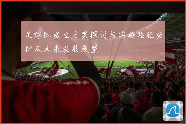 足球队成立方案探讨与实施路径分析及未来发展展望